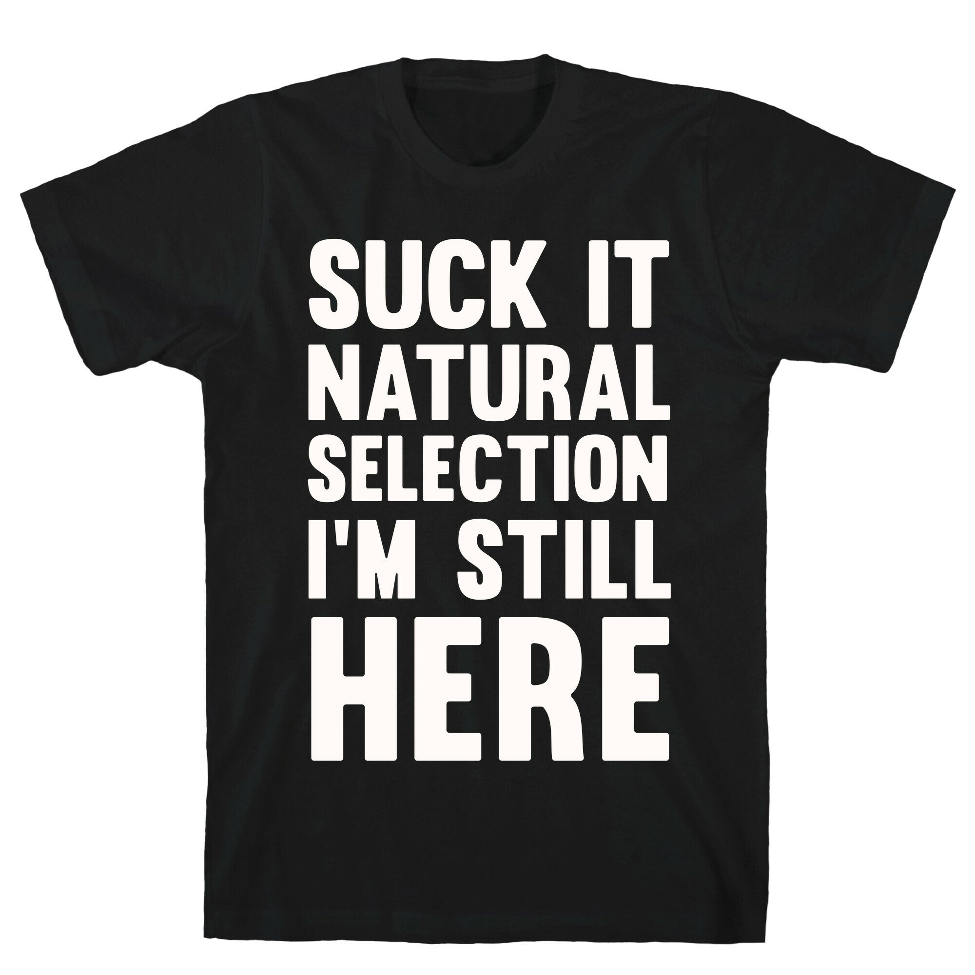 Suck It Natural Selection, I'm Still Here T-Shirt